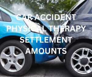 CAR ACCIDENT PHYSICAL THERAPY SETTLEMENT AMOUNTS
